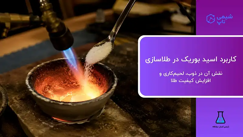 کاربرد اسید بوریک در طلاسازی | ذوب، لحیم‌کاری و افزایش کیفیت