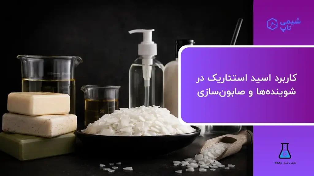 کاربرد اسید استئاریک در شوینده ها و صابون سازی⭐ شیمی تاپ